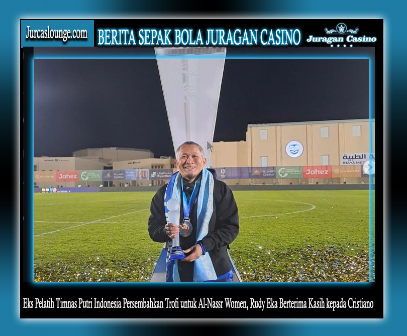 Eks Pelatih Timnas Putri Indonesia Persembahkan Trofi untuk Al-Nassr Women, Rudy Eka Berterima Kasih kepada Cristiano